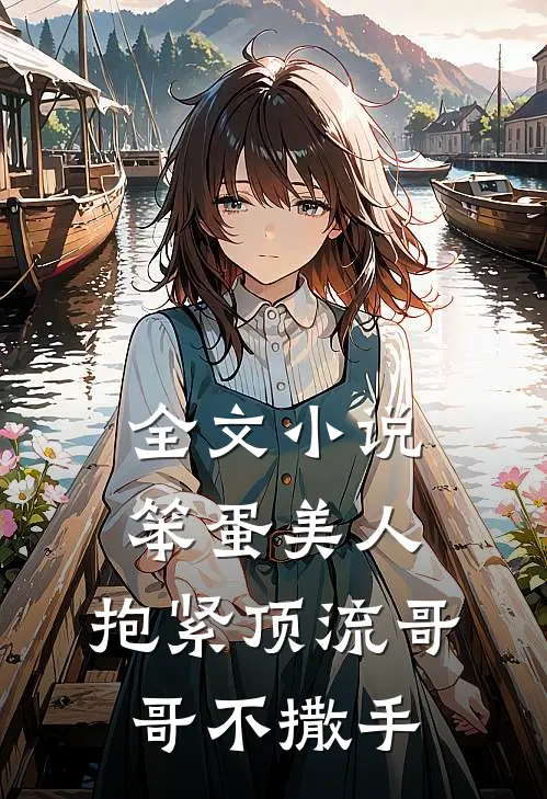 全文小说笨蛋美人：抱紧顶流哥哥不撒手