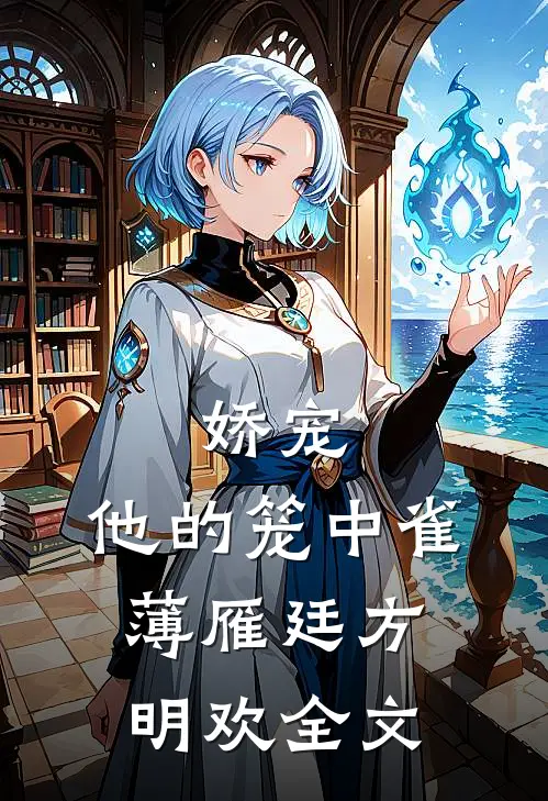 娇宠：他的笼中雀薄雁廷方明欢全文
