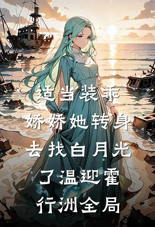 适当装乖：娇娇她转身去找白月光了温迎霍行洲全局