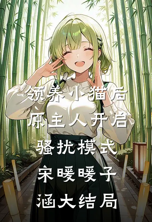 领养小猫后，原主人开启骚扰模式宋暖暖子涵大结局