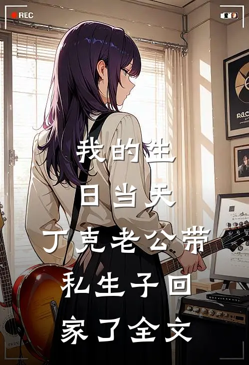 我的生日当天，丁克老公带私生子回家了全文