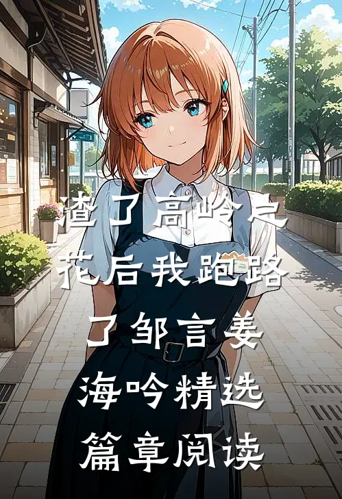 渣了高岭之花后我跑路了邹言姜海吟精选篇章阅读