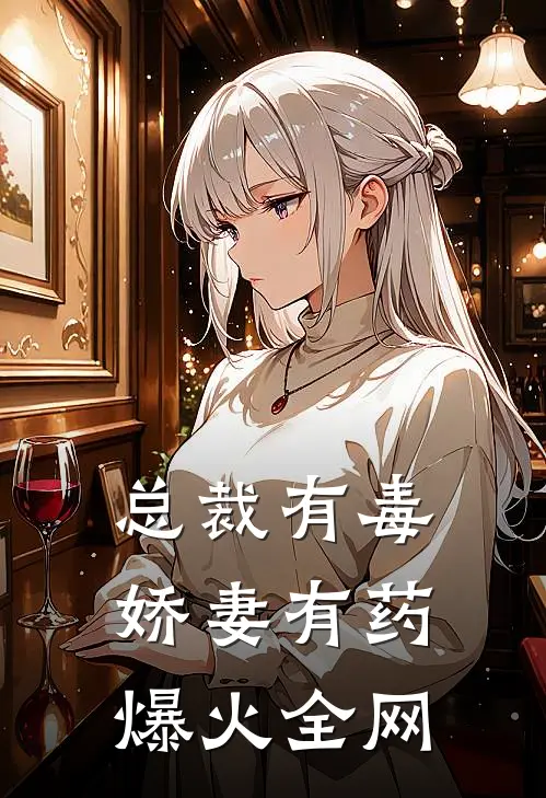 总裁有毒：娇妻有药爆火全网