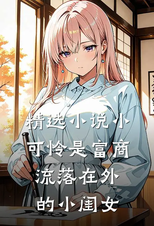 精选小说小可怜是富商流落在外的小闺女