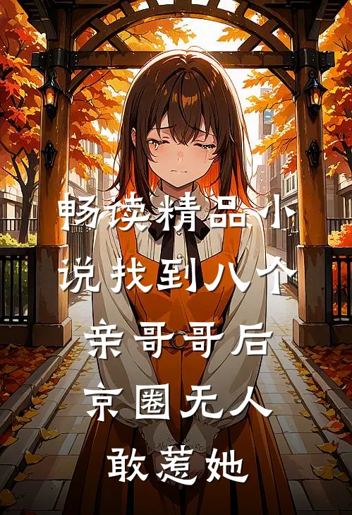 畅读精品小说找到八个亲哥哥后，京圈无人敢惹她