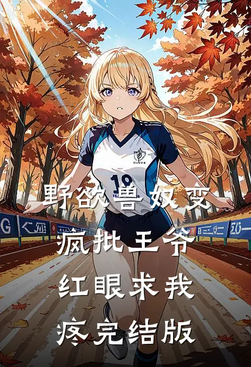 野欲兽奴变疯批王爷，红眼求我疼完结版