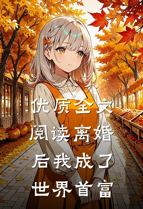 优质全文阅读离婚后我成了世界首富
