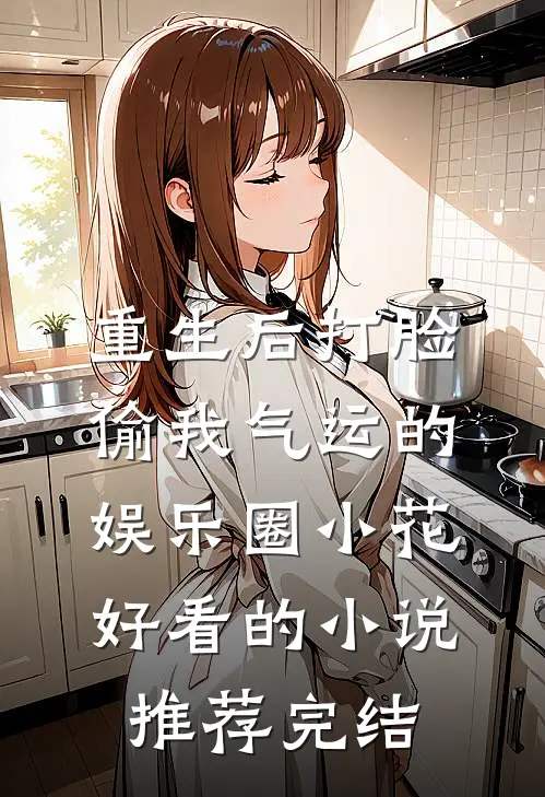重生后打脸偷我气运的娱乐圈小花好看的小说推荐完结