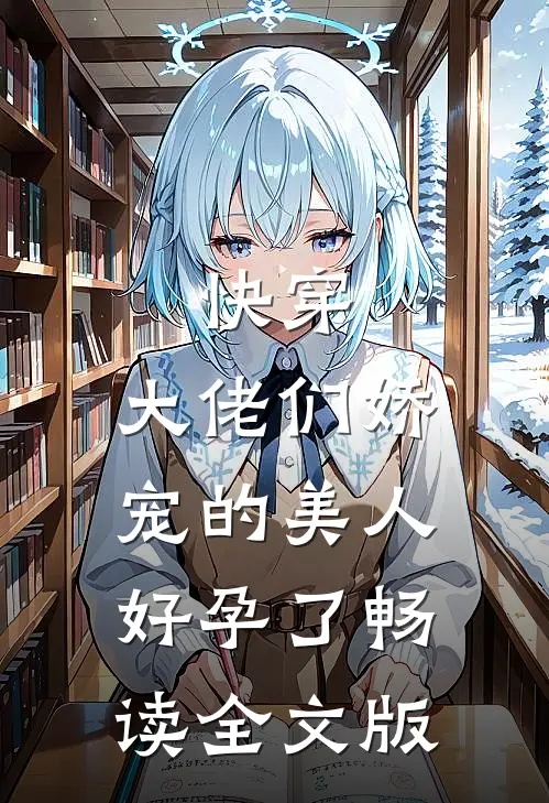 快穿：大佬们娇宠的美人好孕了畅读全文版