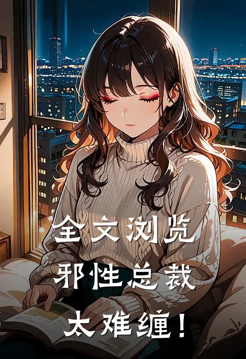 全文浏览邪性总裁太难缠！