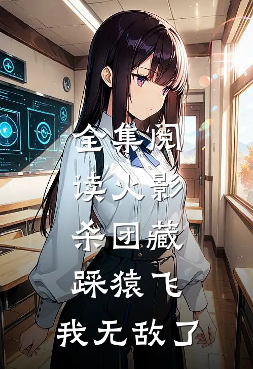 全集阅读火影：杀团藏踩猿飞，我无敌了