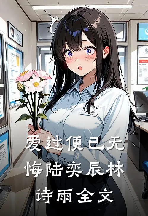 爱过便已无悔陆奕辰林诗雨全文