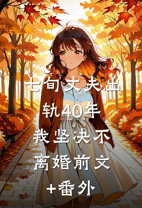 七旬丈夫出轨40年，我坚决不离婚前文+番外