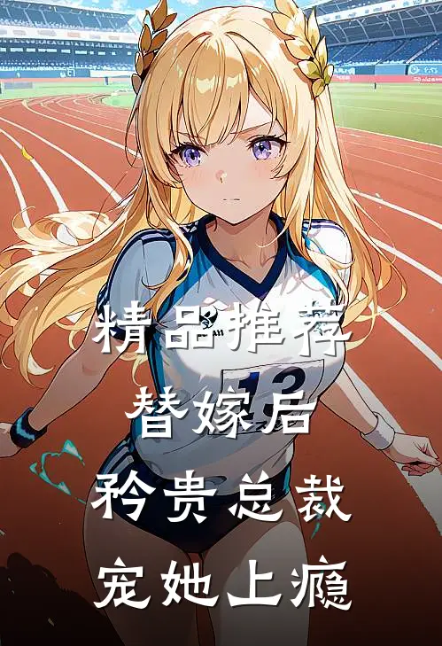 精品推荐替嫁后，矜贵总裁宠她上瘾