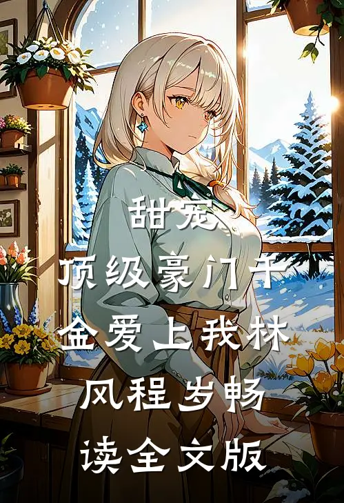 甜宠:顶级豪门千金爱上我林风程岁畅读全文版