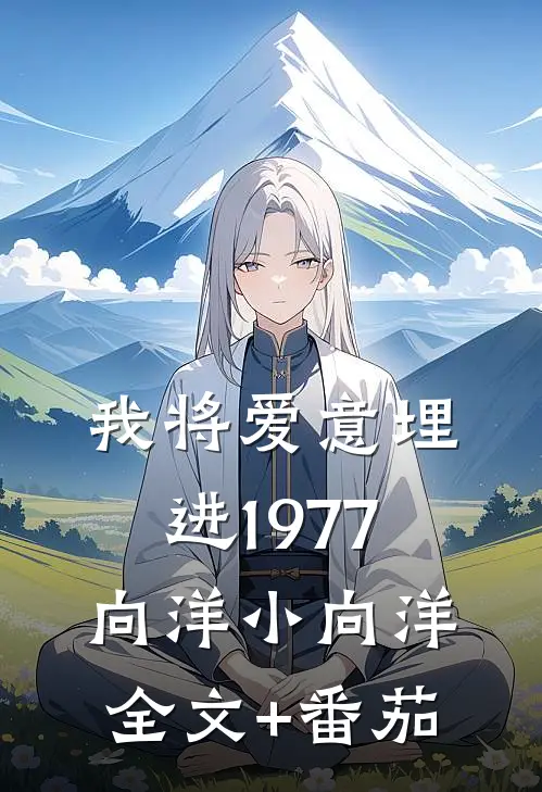 我将爱意埋进1977向洋小向洋全文+番茄