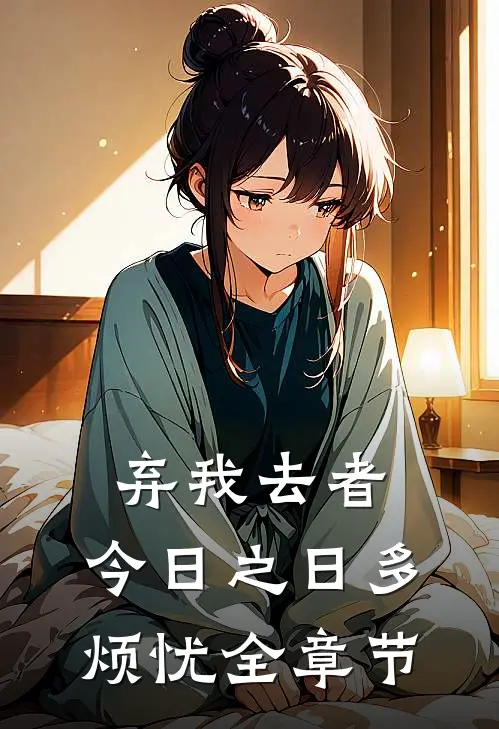 弃我去者，今日之日多烦忧全章节