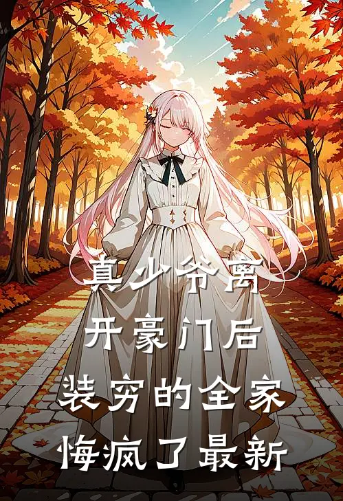 真少爷离开豪门后，装穷的全家悔疯了最新