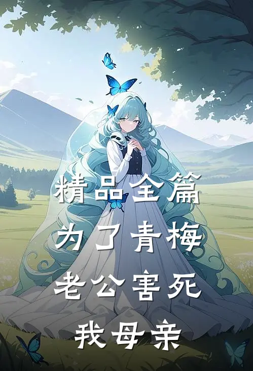 精品全篇为了青梅，老公害死我母亲