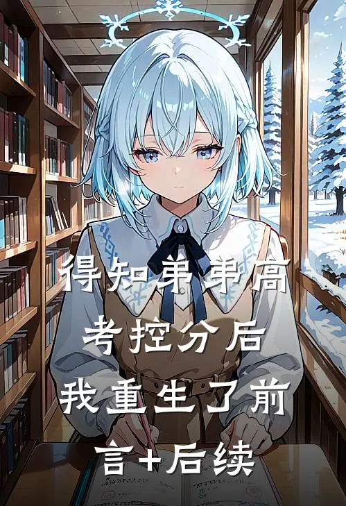 得知弟弟高考控分后，我重生了前言+后续