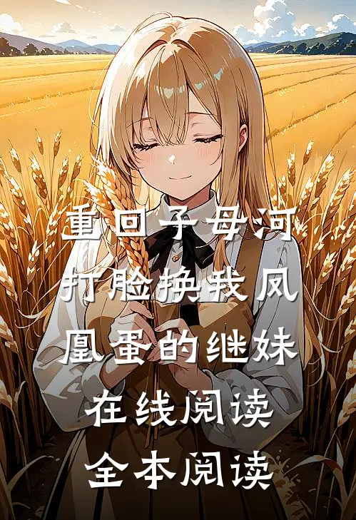 重回子母河，打脸换我凤凰蛋的继妹在线阅读全本阅读
