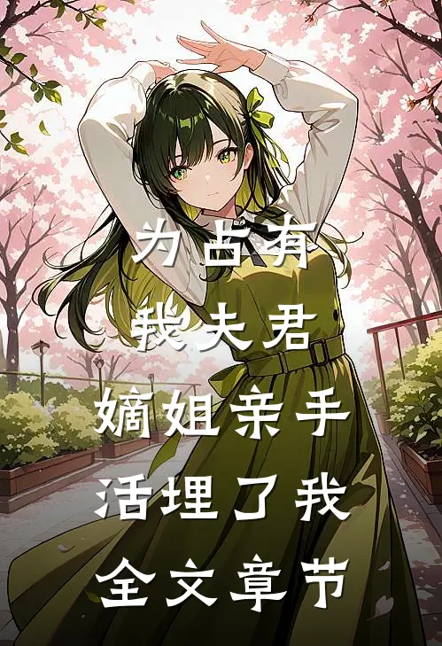 为占有我夫君，嫡姐亲手活埋了我全文章节