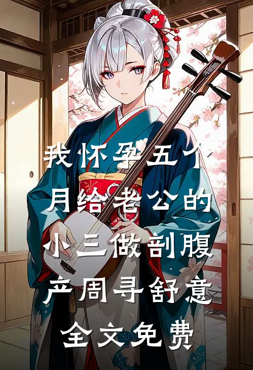 我怀孕五个月给老公的小三做剖腹产周寻舒意全文免费