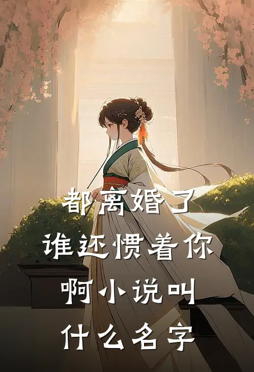 都离婚了，谁还惯着你啊小说叫什么名字