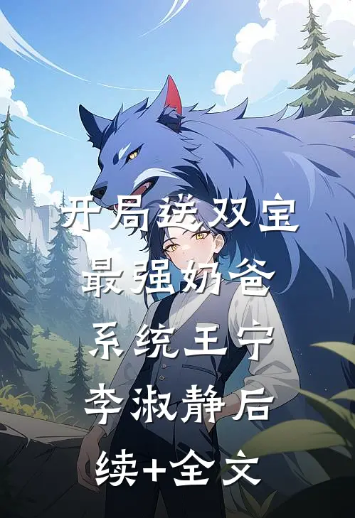 开局送双宝：最强奶爸系统王宁李淑静后续+全文
