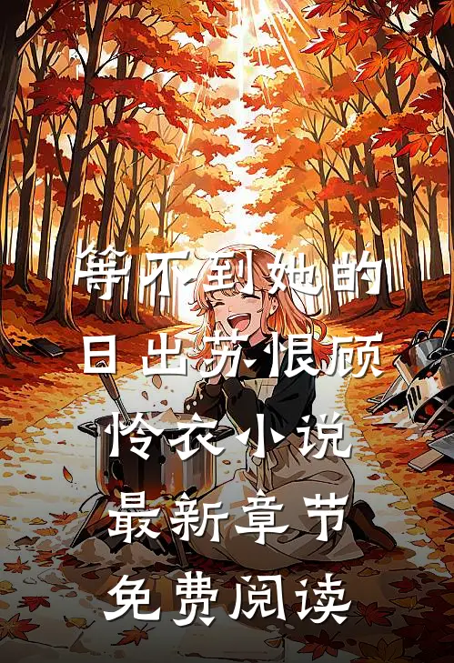 等不到她的日出苏恨顾怜衣小说最新章节免费阅读