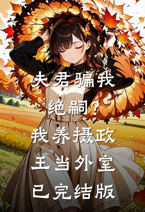 夫君骗我绝嗣？我养摄政王当外室已完结版