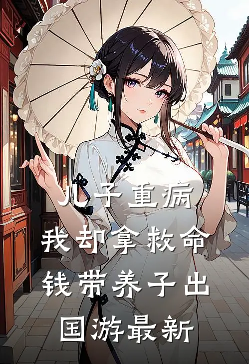 儿子重病，我却拿救命钱带养子出国游最新