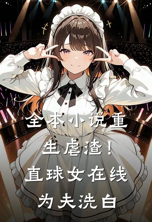 全本小说重生虐渣！直球女在线为夫洗白