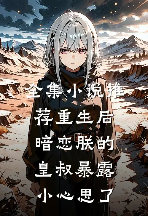全集小说推荐重生后，暗恋朕的皇叔暴露小心思了
