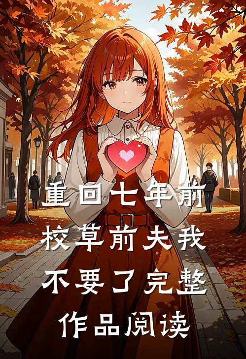 重回七年前，校草前夫我不要了完整作品阅读