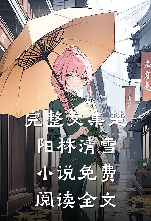 完整文集楚阳林清雪小说免费阅读全文