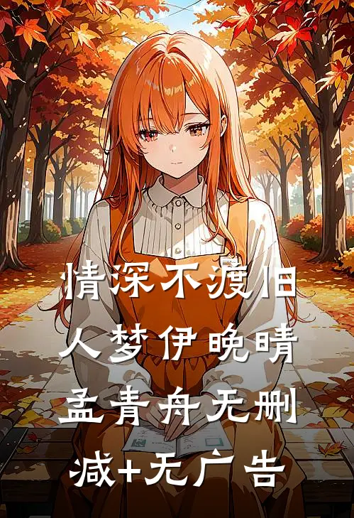 情深不渡旧人梦伊晚晴孟青舟无删减+无广告