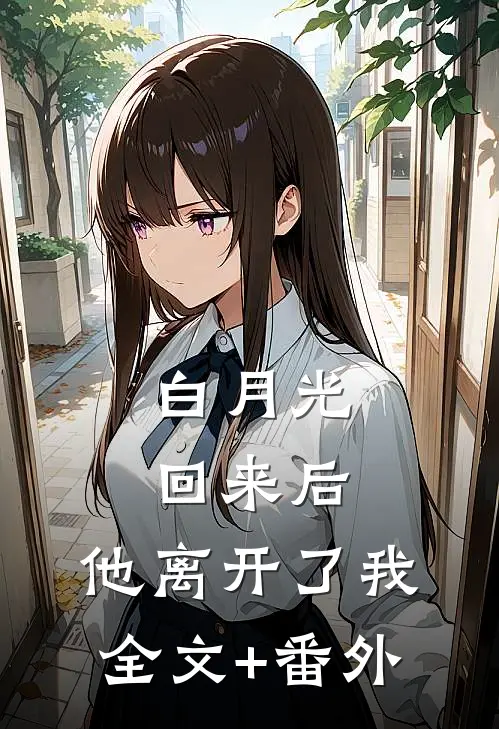 白月光回来后，他离开了我全文+番外