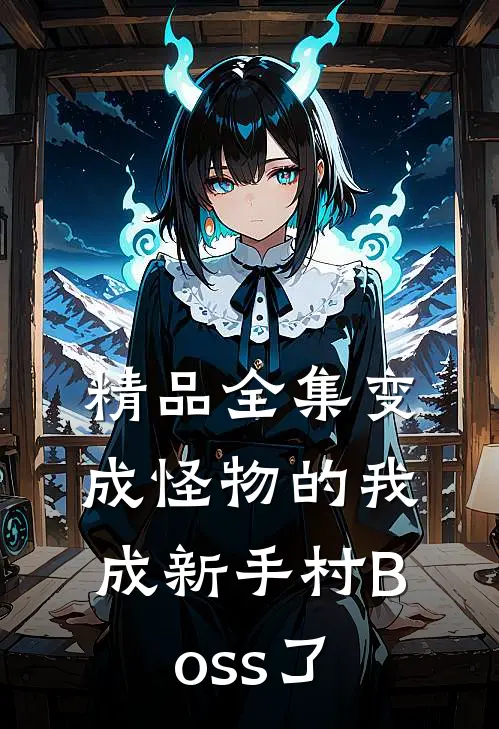 精品全集变成怪物的我成新手村Boss了