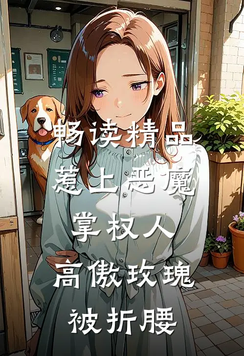 畅读精品惹上恶魔掌权人，高傲玫瑰被折腰