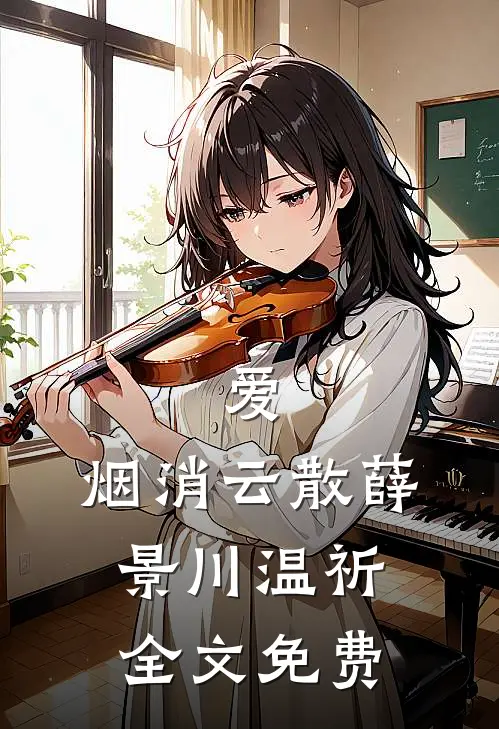 爱，烟消云散薛景川温祈全文免费
