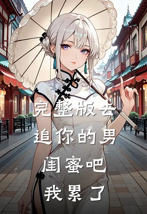 完整版去追你的男闺蜜吧，我累了
