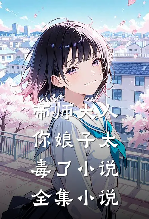 帝师大人,你娘子太毒了小说全集小说