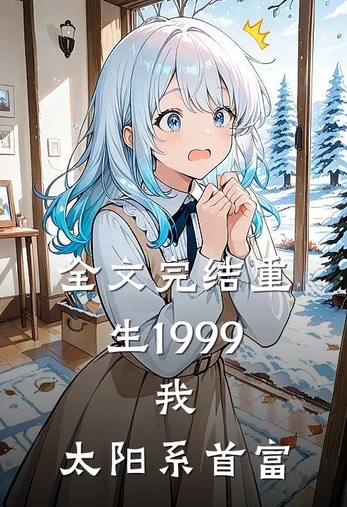 全文完结重生1999：我，太阳系首富
