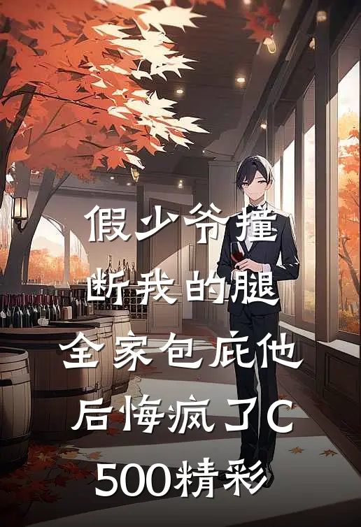 假少爷撞断我的腿，全家包庇他后悔疯了C500精彩