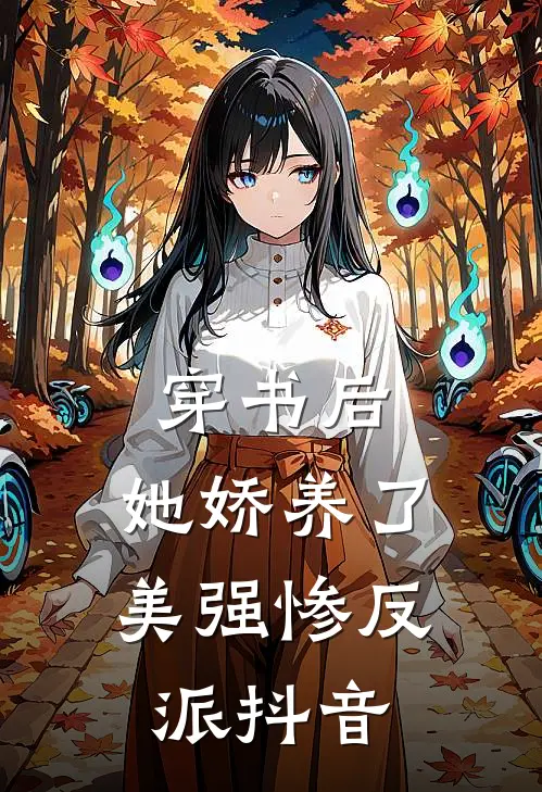 穿书后，她娇养了美强惨反派抖音