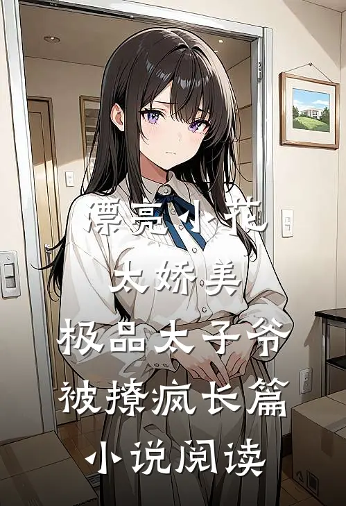 漂亮小花太娇美，极品太子爷被撩疯长篇小说阅读