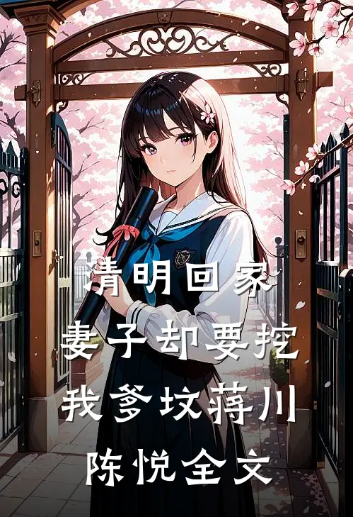 清明回家，妻子却要挖我爹坟蒋川陈悦全文