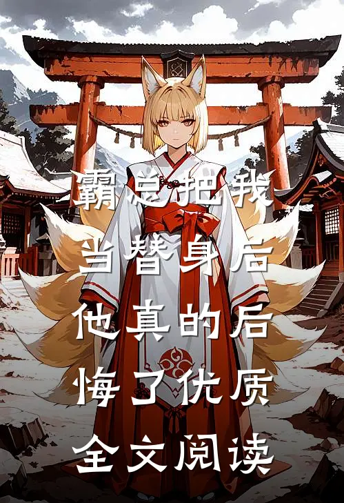 霸总把我当替身后,他真的后悔了优质全文阅读免费
