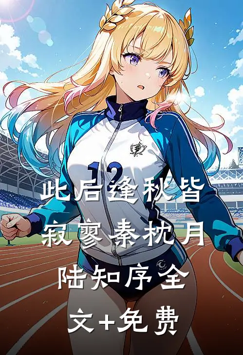 此后逢秋皆寂寥秦枕月陆知序全文+免费
